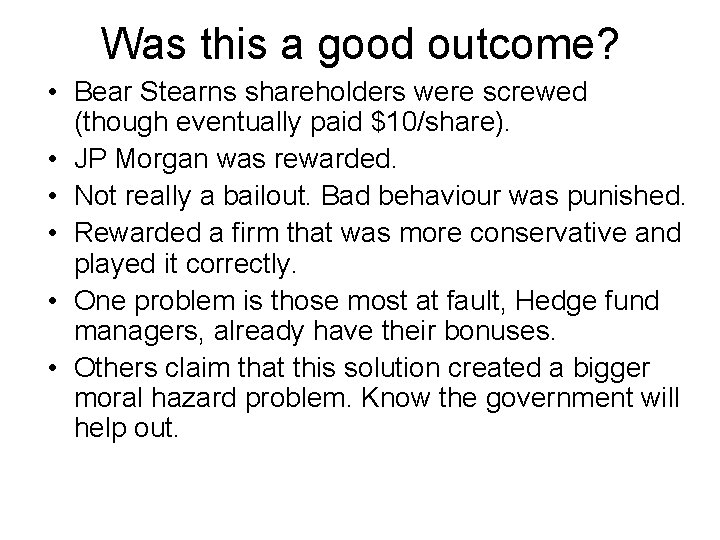 Was this a good outcome? • Bear Stearns shareholders were screwed (though eventually paid