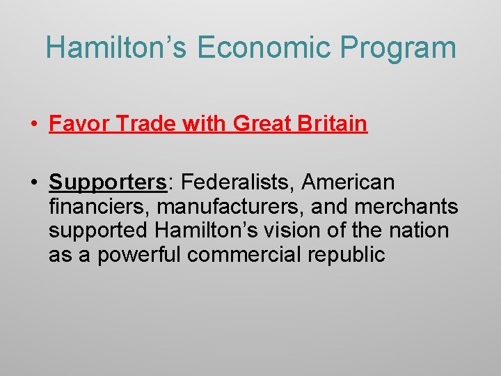 Hamilton’s Economic Program • Favor Trade with Great Britain • Supporters: Federalists, American financiers,
