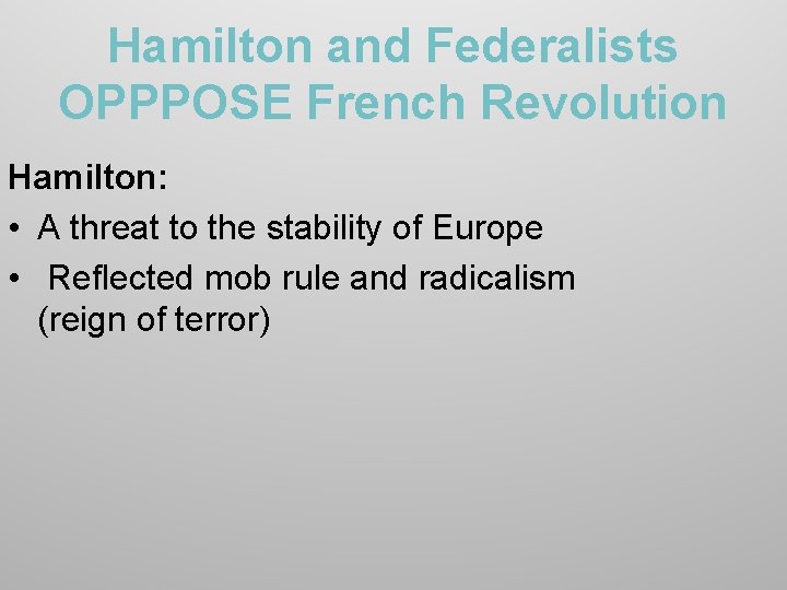 Hamilton and Federalists OPPPOSE French Revolution Hamilton: • A threat to the stability of