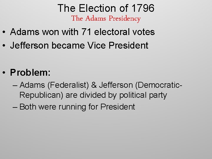 The Election of 1796 The Adams Presidency • Adams won with 71 electoral votes