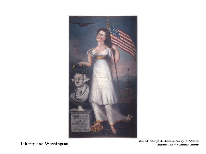 Liberty and Washington Give Me Liberty!: An American history, 3 rd Edition Copyright ©