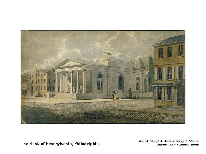 The Bank of Pennsylvania, Philadelphia. Give Me Liberty!: An American history, 3 rd Edition