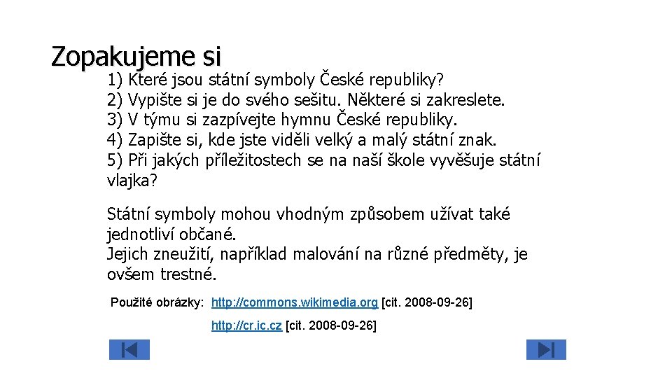 Zopakujeme si 1) Které jsou státní symboly České republiky? 2) Vypište si je do