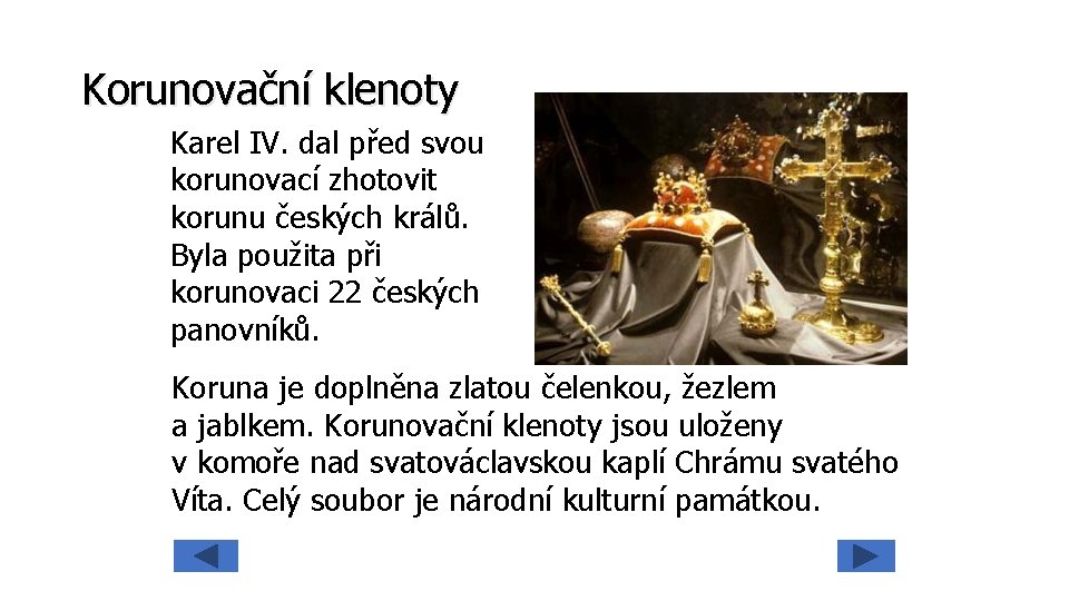 Korunovační klenoty Karel IV. dal před svou korunovací zhotovit korunu českých králů. Byla použita