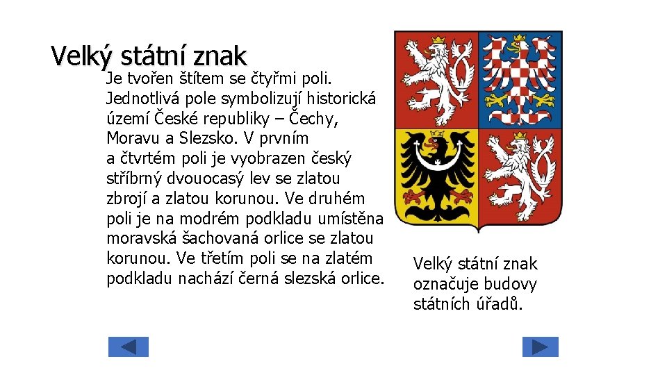 Velký státní znak Je tvořen štítem se čtyřmi poli. Jednotlivá pole symbolizují historická území