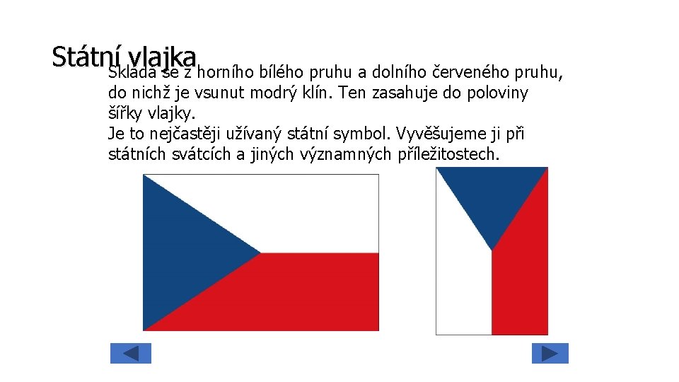 Státní vlajka Skládá se z horního bílého pruhu a dolního červeného pruhu, do nichž