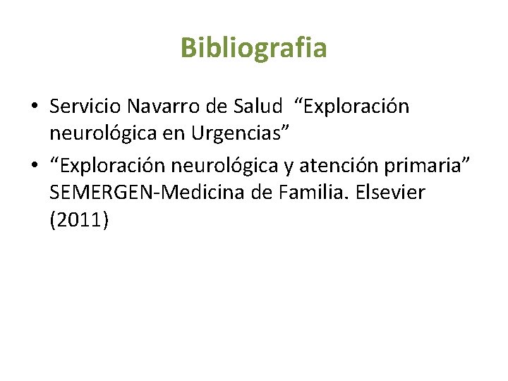 Bibliografia • Servicio Navarro de Salud “Exploración neurológica en Urgencias” • “Exploración neurológica y