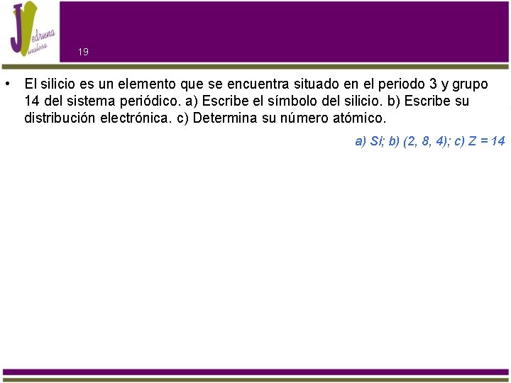 19 • El silicio es un elemento que se encuentra situado en el periodo