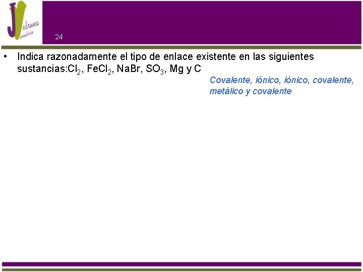 24 • Indica razonadamente el tipo de enlace existente en las siguientes sustancias: Cl