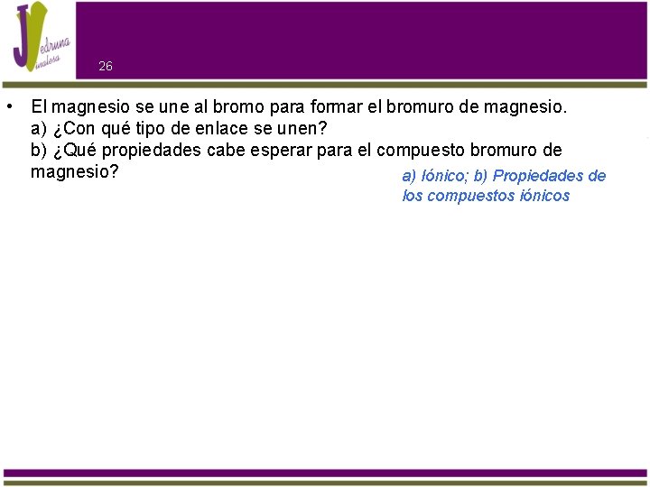 26 • El magnesio se une al bromo para formar el bromuro de magnesio.