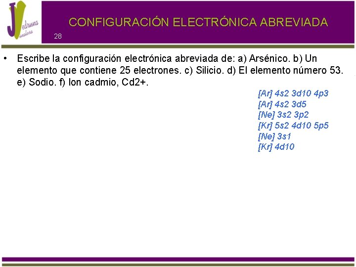 CONFIGURACIÓN ELECTRÓNICA ABREVIADA 28 • Escribe la configuración electrónica abreviada de: a) Arsénico. b)