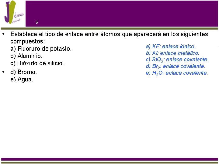 6 • Establece el tipo de enlace entre átomos que aparecerá en los siguientes