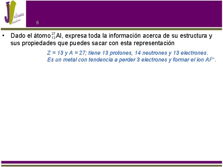 8 • Dado el átomo 27 13 Al, expresa toda la información acerca de