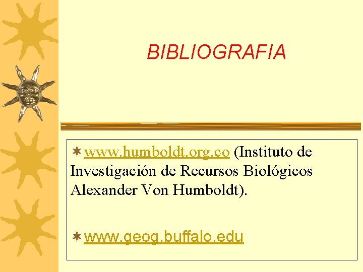 BIBLIOGRAFIA ¬www. humboldt. org. co (Instituto de Investigación de Recursos Biológicos Alexander Von Humboldt).