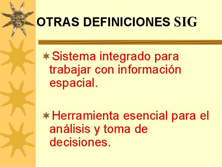 OTRAS DEFINICIONES SIG ¬Sistema integrado para trabajar con información espacial. ¬Herramienta esencial para el