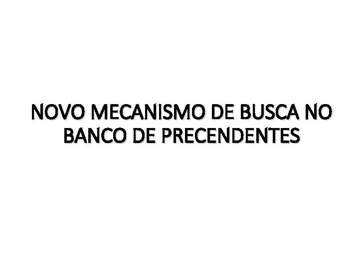 NOVO MECANISMO DE BUSCA NO BANCO DE PRECENDENTES 