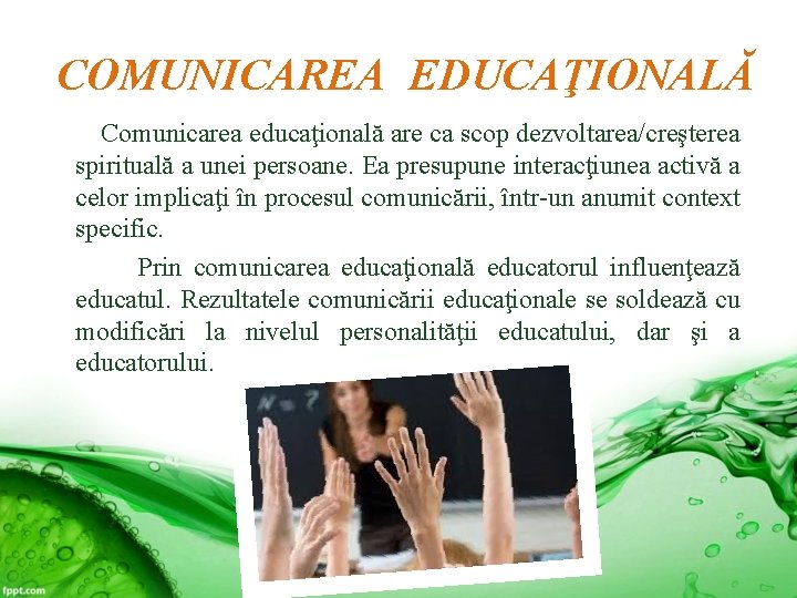 COMUNICAREA EDUCAŢIONALĂ Comunicarea educaţională are ca scop dezvoltarea/creşterea spirituală a unei persoane. Ea presupune