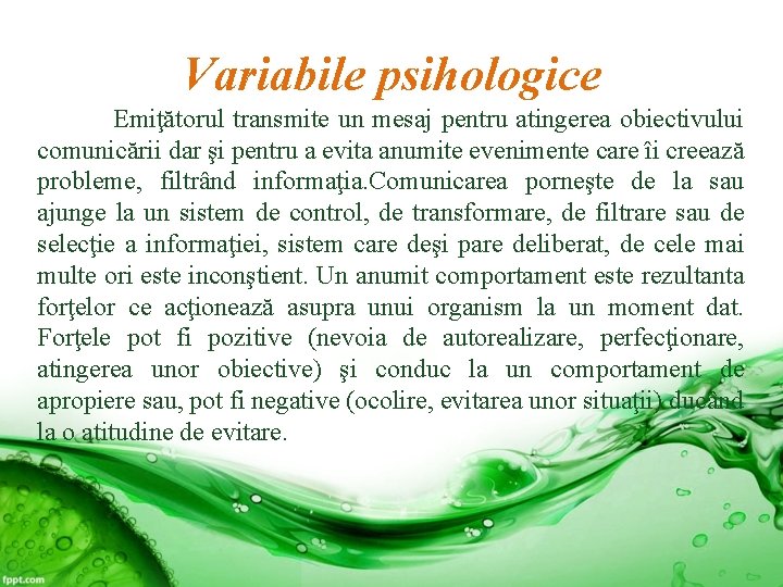 Variabile psihologice Emiţătorul transmite un mesaj pentru atingerea obiectivului comunicării dar şi pentru a