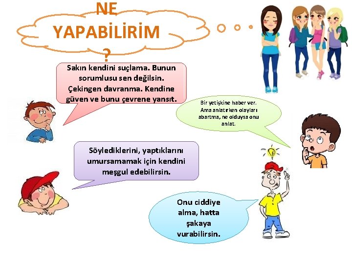 NE YAPABİLİRİM ? Sakın kendini suçlama. Bunun sorumlusu sen değilsin. Çekingen davranma. Kendine güven