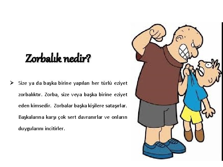 Zorbalık nedir? Ø Size ya da başka birine yapılan her türlü eziyet zorbalıktır. Zorba,