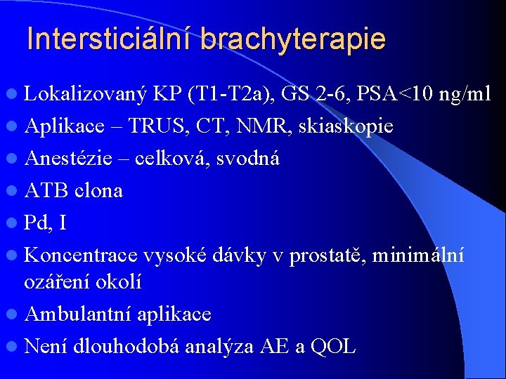 Intersticiální brachyterapie l Lokalizovaný KP (T 1 -T 2 a), GS 2 -6, PSA<10