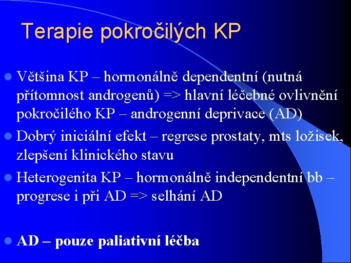 Terapie pokročilých KP l Většina KP – hormonálně dependentní (nutná přítomnost androgenů) => hlavní