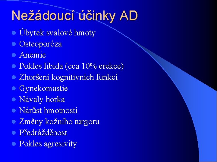 Nežádoucí účinky AD l l l Úbytek svalové hmoty Osteoporóza Anemie Pokles libida (cca