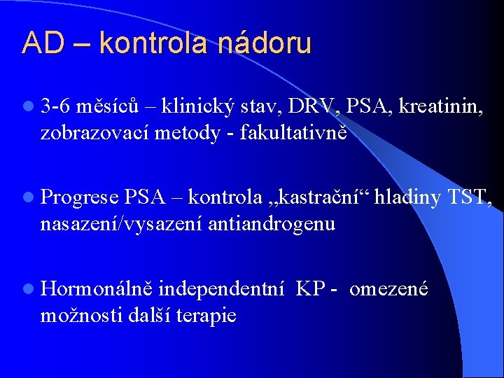 AD – kontrola nádoru l 3 -6 měsíců – klinický stav, DRV, PSA, kreatinin,