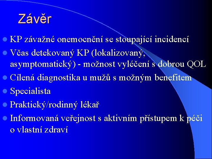 Závěr l KP závažné onemocnění se stoupající incidencí l Včas detekovaný KP (lokalizovaný, asymptomatický)