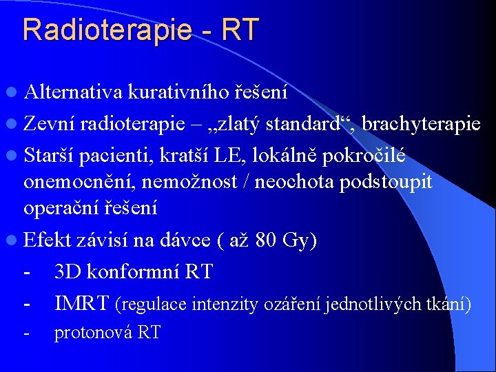 Radioterapie - RT l Alternativa kurativního řešení l Zevní radioterapie – „zlatý standard“, brachyterapie