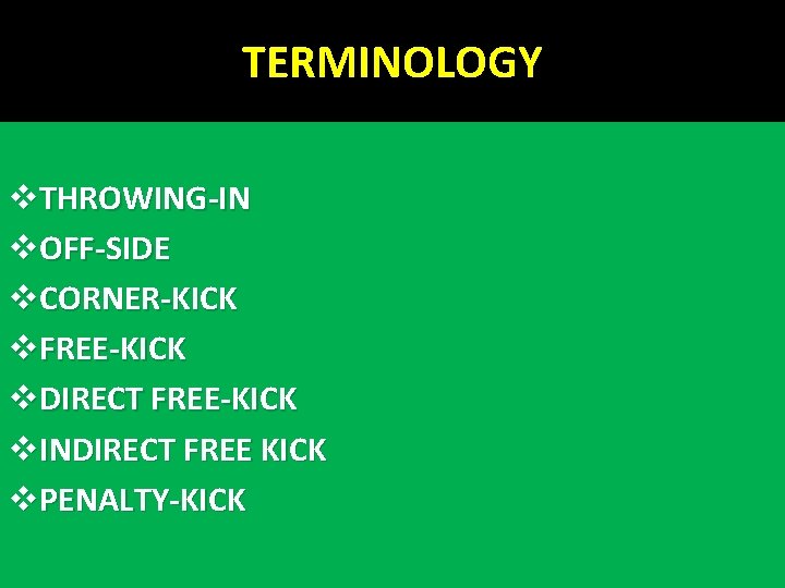 TERMINOLOGY v. THROWING-IN v. OFF-SIDE v. CORNER-KICK v. FREE-KICK v. DIRECT FREE-KICK v. INDIRECT