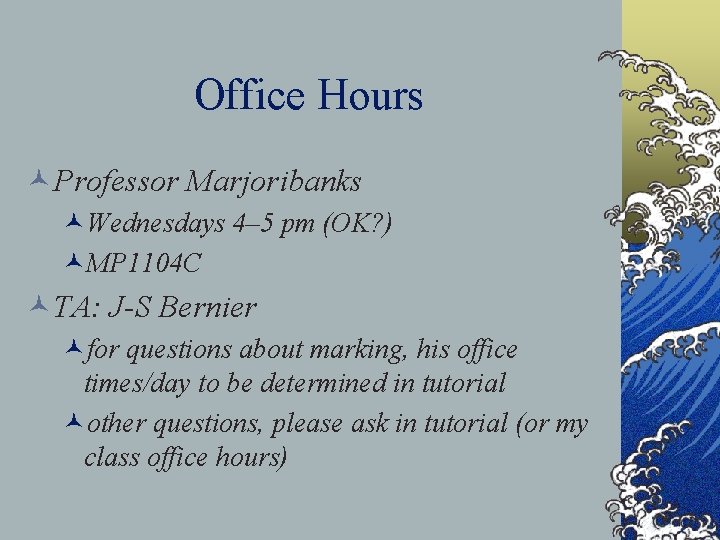 Office Hours ©Professor Marjoribanks ©Wednesdays 4– 5 pm (OK? ) ©MP 1104 C ©TA: