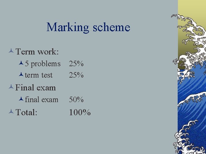Marking scheme ©Term work: © 5 problems ©term test 25% ©Final exam ©final exam