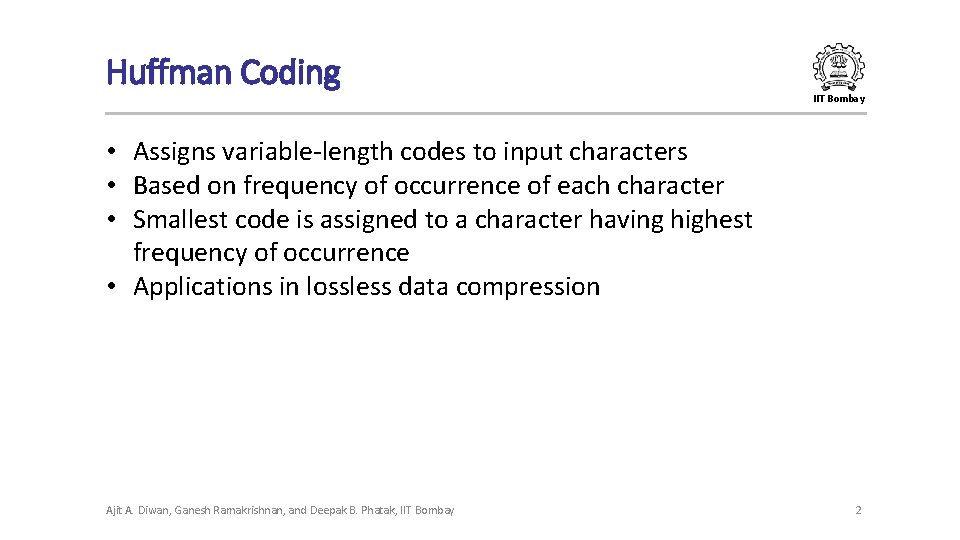 Huffman Coding IIT Bombay • Assigns variable-length codes to input characters • Based on