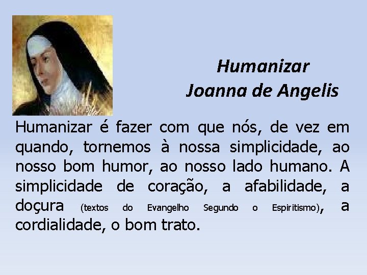 Humanizar Joanna de Angelis Humanizar é fazer com que nós, de vez em quando,