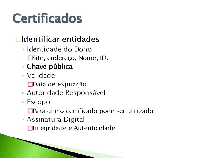 Certificados � Identificar entidades ◦ Identidade do Dono �Site, endereço, Nome, ID. ◦ Chave