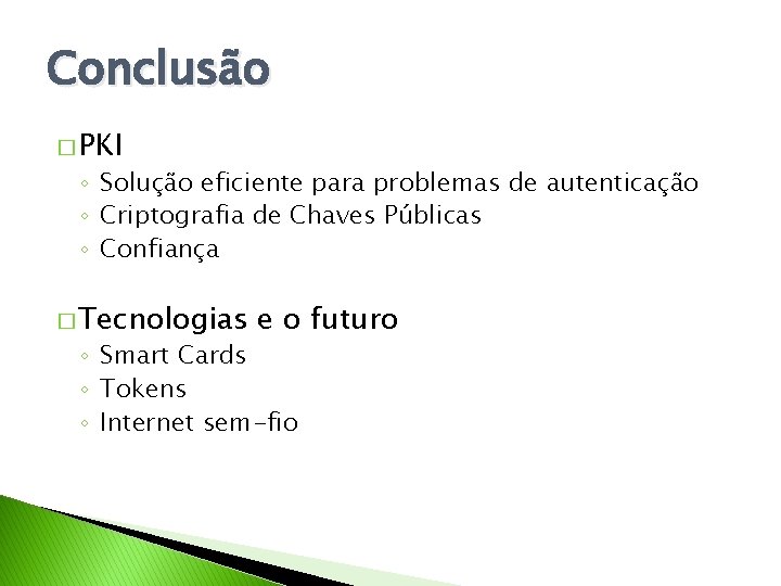 Conclusão � PKI ◦ Solução eficiente para problemas de autenticação ◦ Criptografia de Chaves