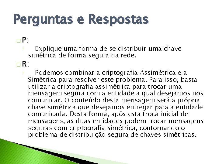 Perguntas e Respostas � P: ◦ Explique uma forma de se distribuir uma chave