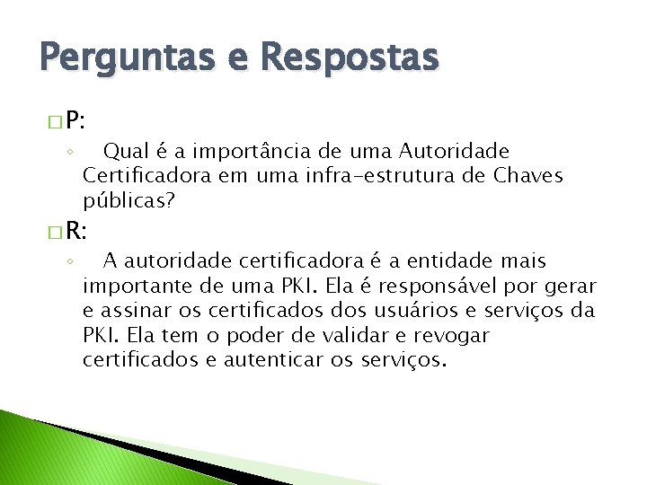 Perguntas e Respostas � P: ◦ Qual é a importância de uma Autoridade Certificadora