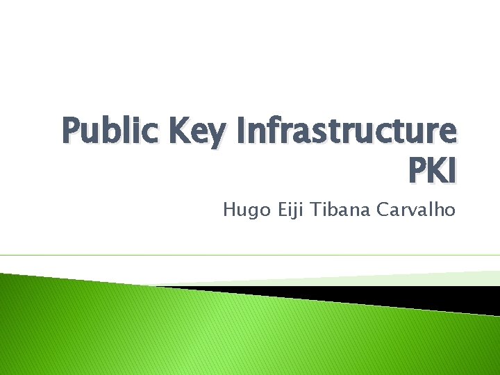 Public Key Infrastructure PKI Hugo Eiji Tibana Carvalho 