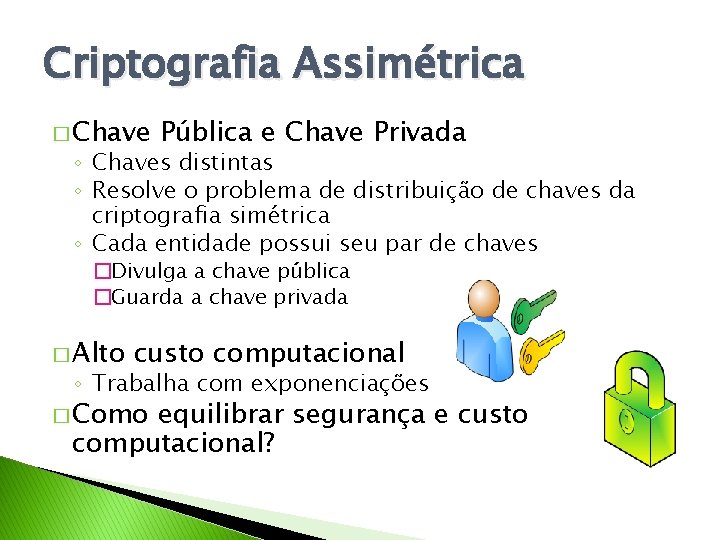 Criptografia Assimétrica � Chave Pública e Chave Privada ◦ Chaves distintas ◦ Resolve o