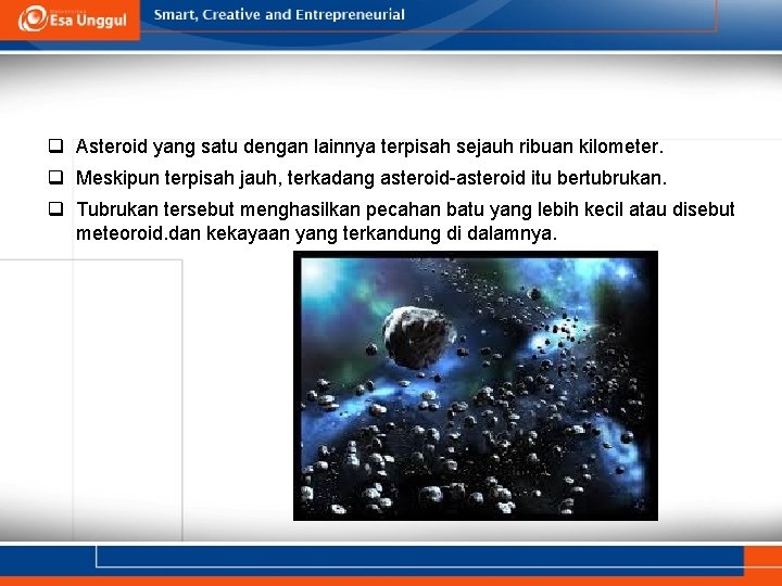 q Asteroid yang satu dengan lainnya terpisah sejauh ribuan kilometer. q Meskipun terpisah jauh,