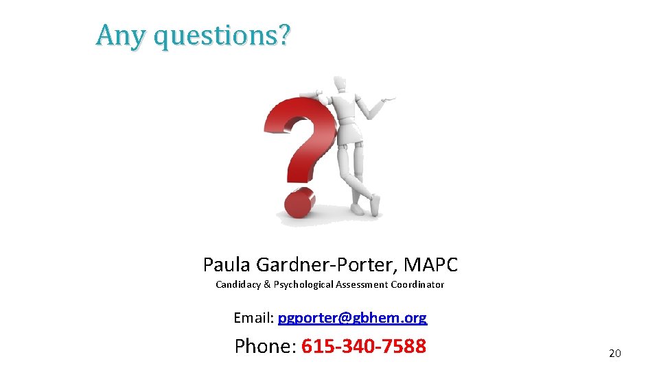 Any questions? Paula Gardner-Porter, MAPC Candidacy & Psychological Assessment Coordinator Email: pgporter@gbhem. org Phone: