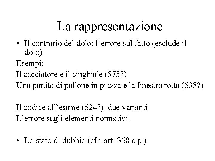 La rappresentazione • Il contrario del dolo: l’errore sul fatto (esclude il dolo) Esempi: