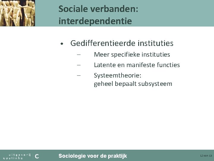 Sociale verbanden: interdependentie • Gedifferentieerde instituties – – – Meer specifieke instituties Latente en