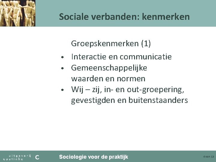 Sociale verbanden: kenmerken Groepskenmerken (1) • Interactie en communicatie • Gemeenschappelijke waarden en normen