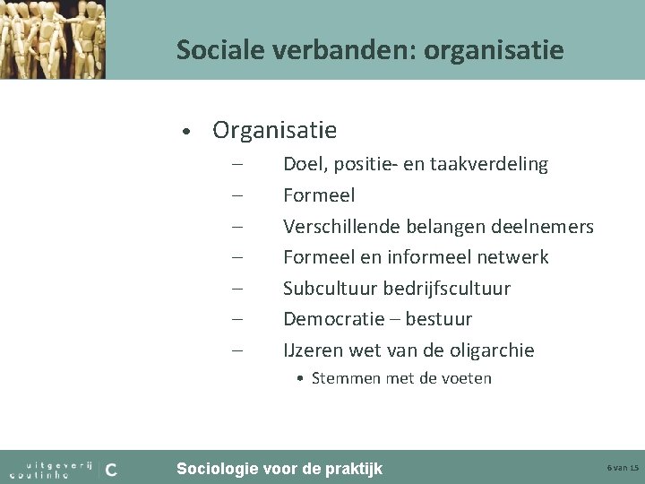 Sociale verbanden: organisatie • Organisatie – – – – Doel, positie- en taakverdeling Formeel