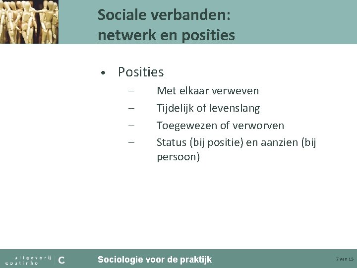 Sociale verbanden: netwerk en posities • Posities – – Met elkaar verweven Tijdelijk of