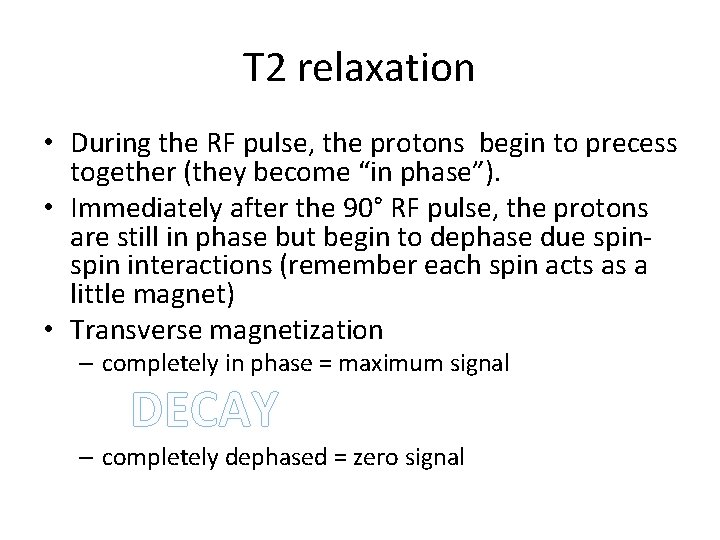 T 2 relaxation • During the RF pulse, the protons begin to precess together