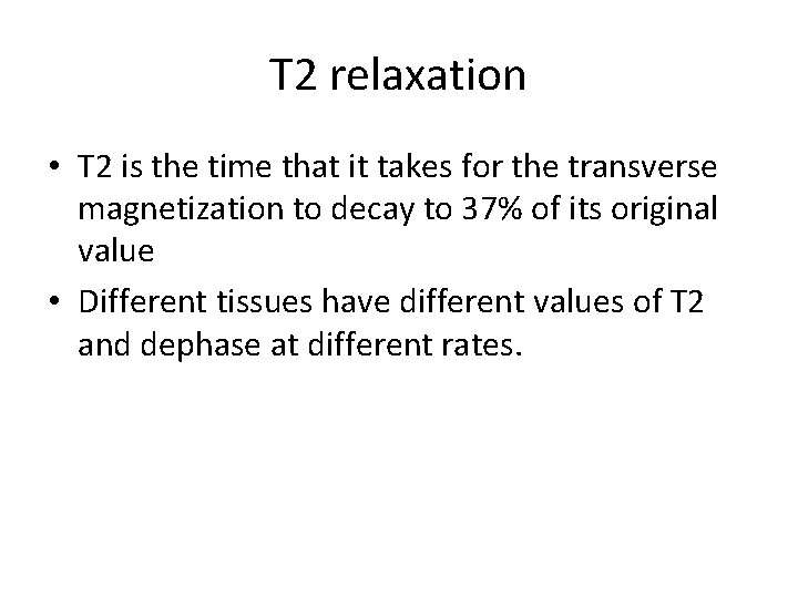 T 2 relaxation • T 2 is the time that it takes for the